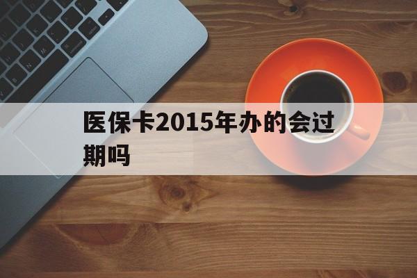 阿勒泰最新医保卡2015年办的会过期吗方法分析(最方便真实的阿勒泰2013年医保卡方法)