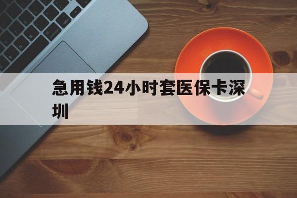 阿勒泰最新急用钱24小时套医保卡深圳方法分析(最方便真实的阿勒泰24小时套医保卡联系方式方法)