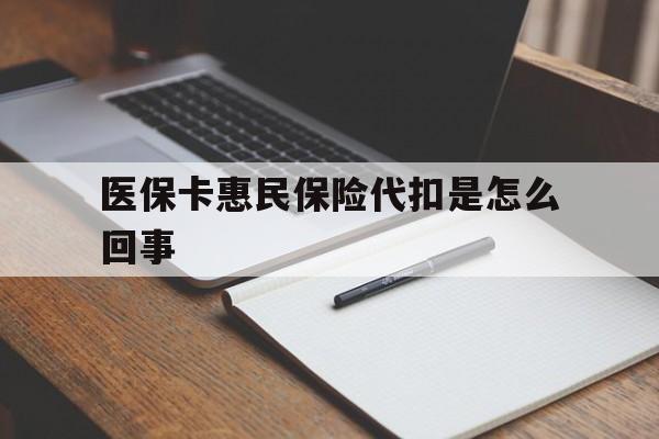 阿勒泰最新医保卡惠民保险代扣是怎么回事方法分析(最方便真实的阿勒泰惠民医保好吗方法)