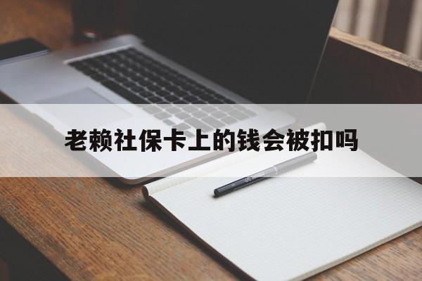 阿勒泰最新老赖社保卡上的钱会被扣吗方法分析(最方便真实的阿勒泰老赖的社保会不会被扣方法)